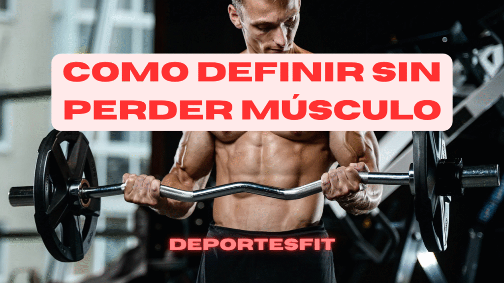 Como hacer una Buena Definición Sin Perder Músculo