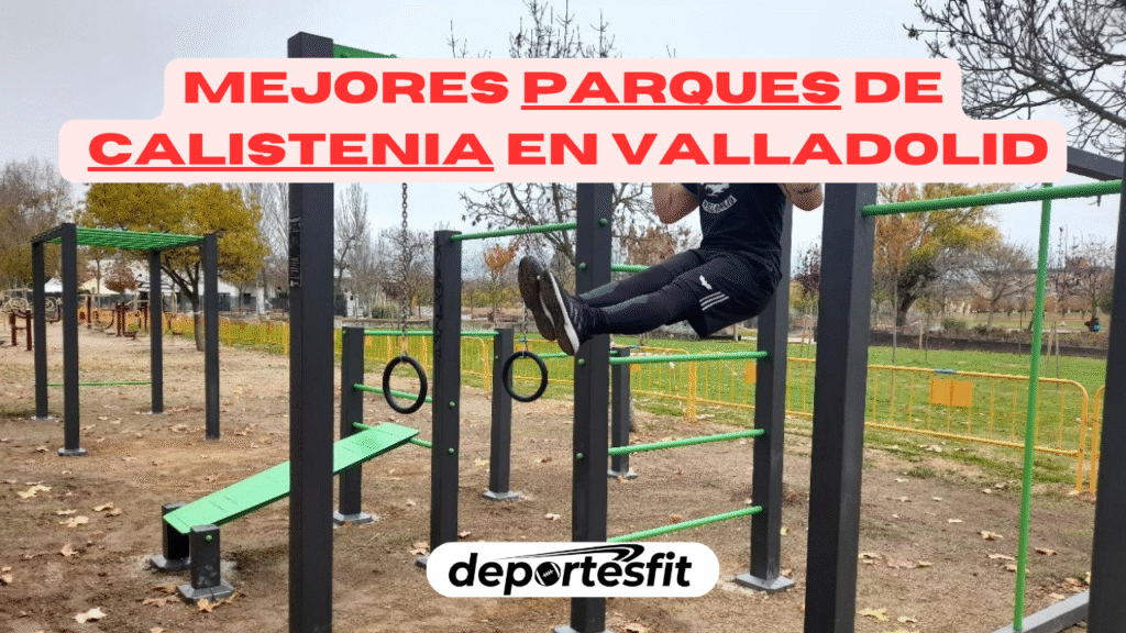 Los 5 mejores parques de calistenia en Valladolid para entrenar al aire libre
