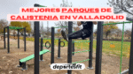 Los 5 mejores parques de calistenia en Valladolid para entrenar al aire libre